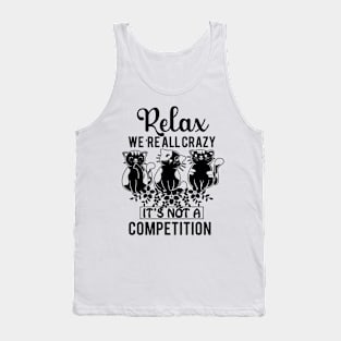 Relax We're All Crazy It's Not a competition Tank Top